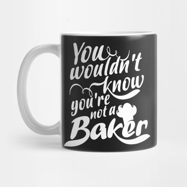 You Wouldn't Know - You're Not a Baker by jslbdesigns